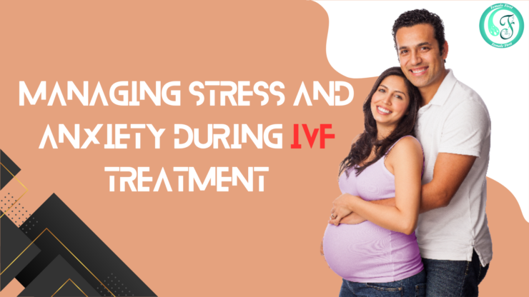 Managing Stress and Anxiety During IVF Treatment