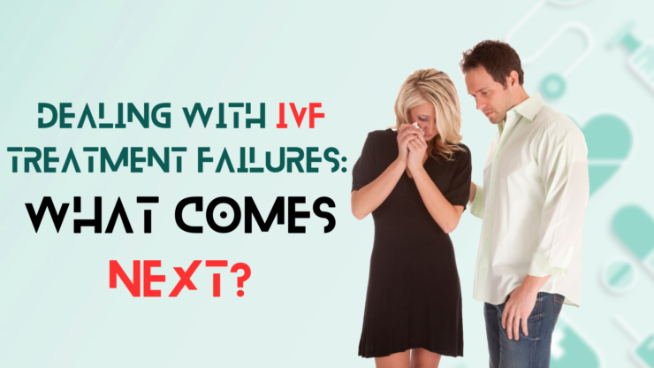 Dealing with IVF Treatment Failures: What Comes Next?