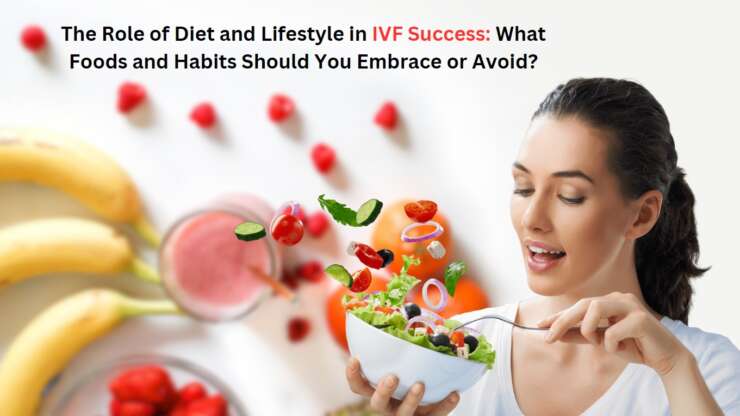 The Role of Diet and Lifestyle in IVF Success: What Foods and Habits Should You Embrace or Avoid?