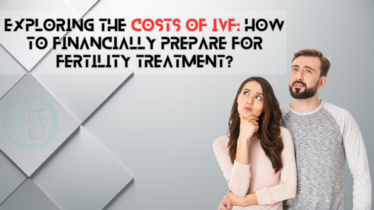 Exploring the Costs of IVF: How to Financially Prepare for Fertility Treatment?